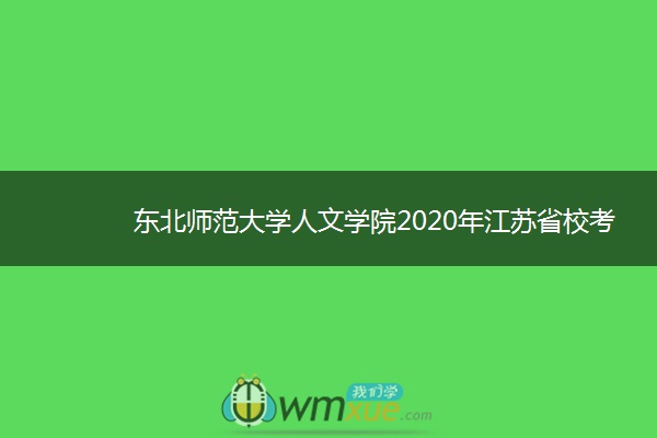 东北师范大学人文学院2020年江苏省校考时间