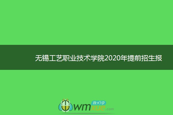 无锡工艺职业技术学院2020年提前招生报名时间