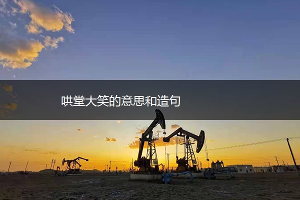 哄堂大笑的意思和造句