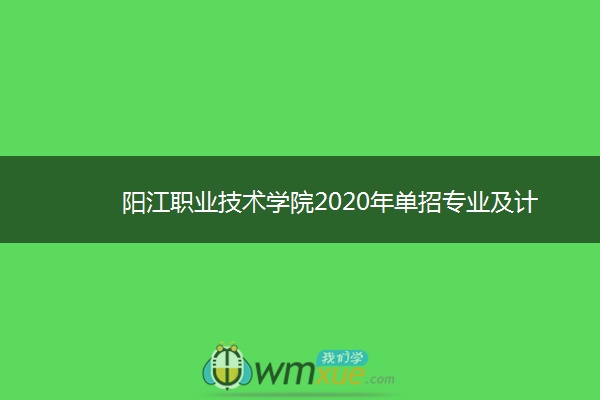 ​阳江职业技术学院2020年单招专业及计划