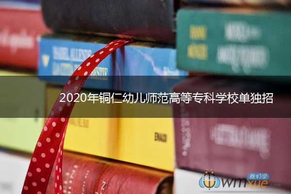 2020年铜仁幼儿师范高等专科学校单独招生专业