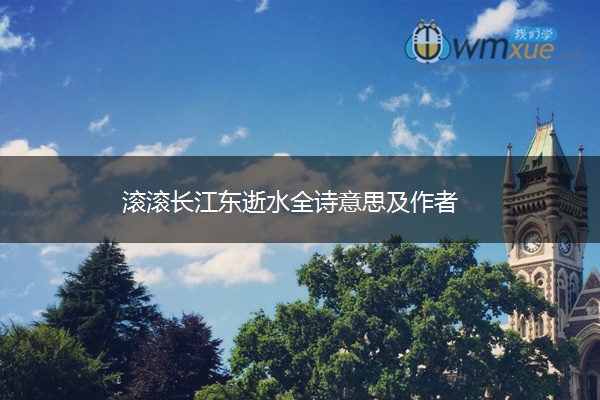滚滚长江东逝水全诗意思及作者