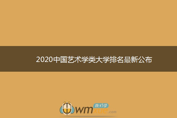 2020中国艺术学类大学排名最新公布