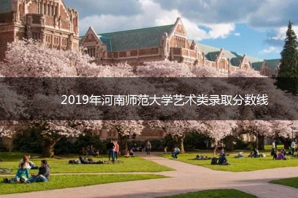 2019年河南师范大学艺术类录取分数线