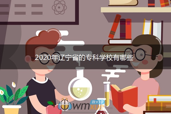 2020年辽宁省的专科学校有哪些