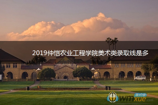 2019仲恺农业工程学院美术类录取线是多少