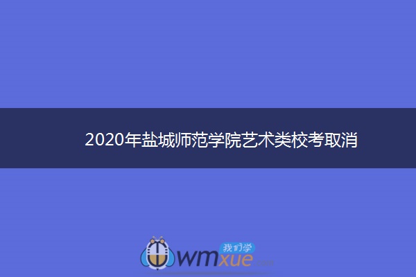 2020年盐城师范学院艺术类校考取消