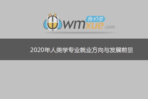 2020年人类学专业就业方向与发展前景