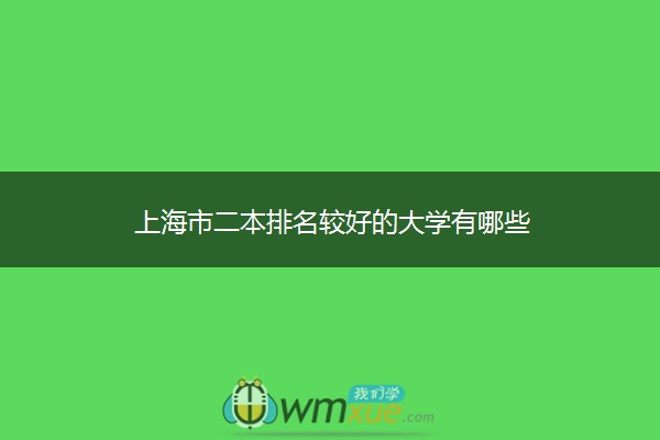 上海市二本排名较好的大学有哪些