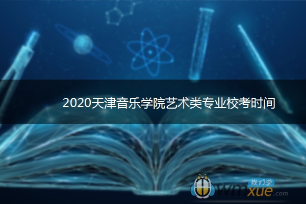 2020天津音乐学院艺术类专业校考时间