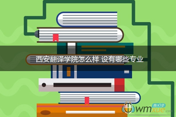 西安翻译学院怎么样 设有哪些专业