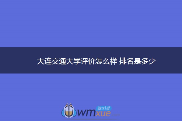 大连交通大学评价怎么样 排名是多少