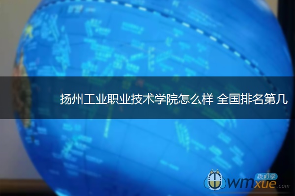 扬州工业职业技术学院怎么样 全国排名第几