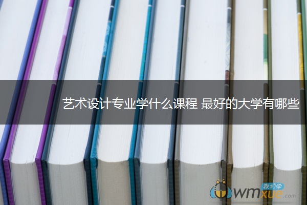 艺术设计专业学什么课程 最好的大学有哪些