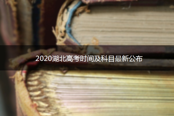 2020湖北高考时间及科目最新公布