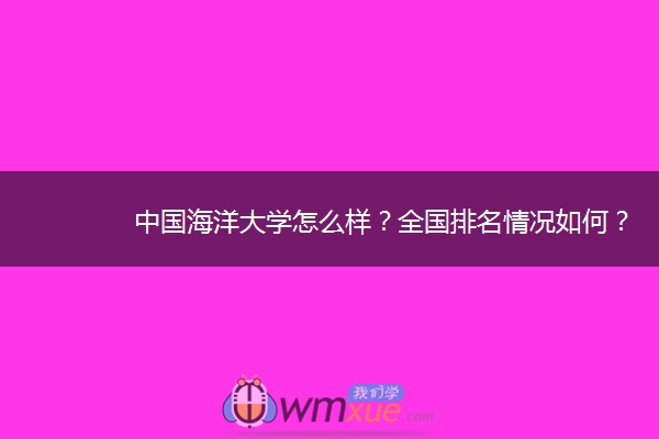 中国海洋大学怎么样？全国排名情况如何？