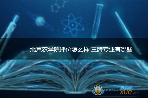 北京农学院评价怎么样 王牌专业有哪些