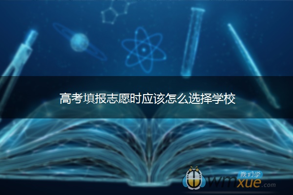 高考填报志愿时应该怎么选择学校