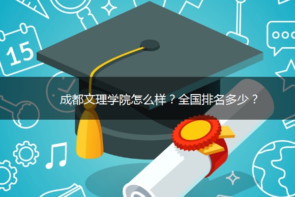 成都文理学院怎么样？全国排名多少？