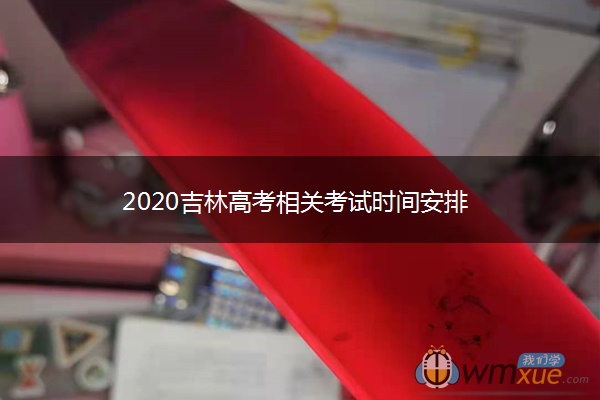 2020吉林高考相关考试时间安排