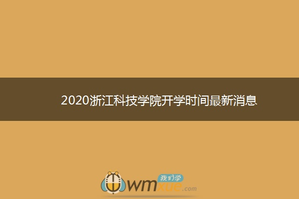 2020浙江科技学院开学时间最新消息