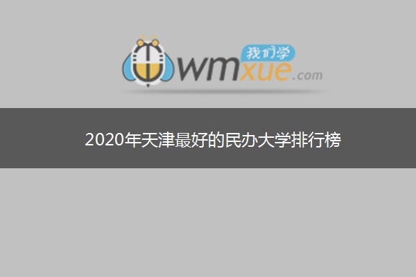 2020年天津最好的民办大学排行榜