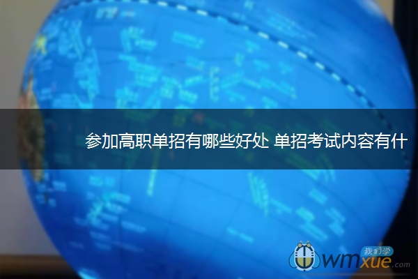 参加高职单招有哪些好处 单招考试内容有什么