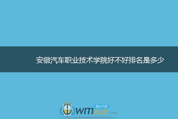 安徽汽车职业技术学院好不好排名是多少