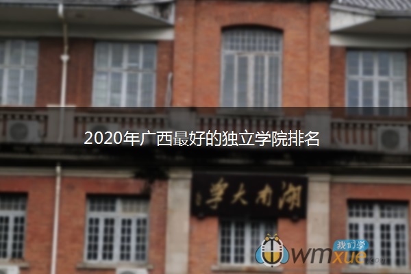 2020年广西最好的独立学院排名