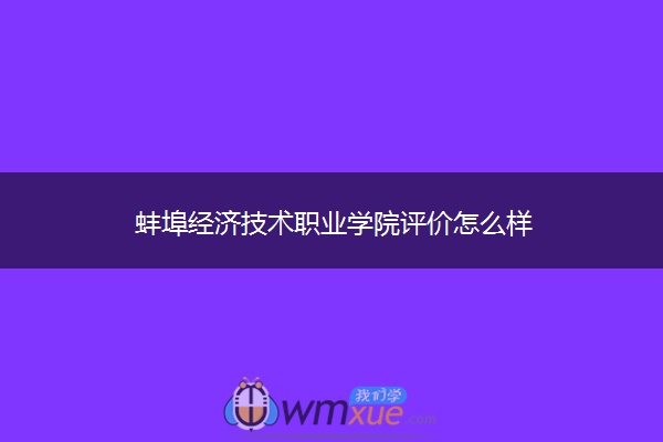 蚌埠经济技术职业学院评价怎么样