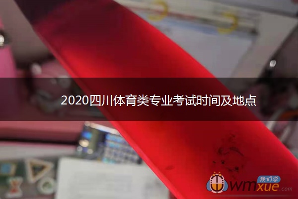 2020四川体育类专业考试时间及地点