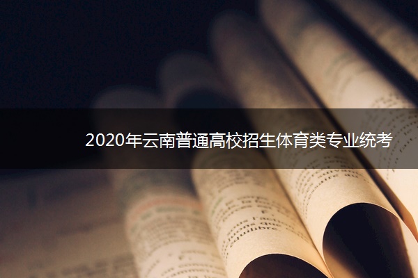 2020年云南普通高校招生体育类专业统考时间