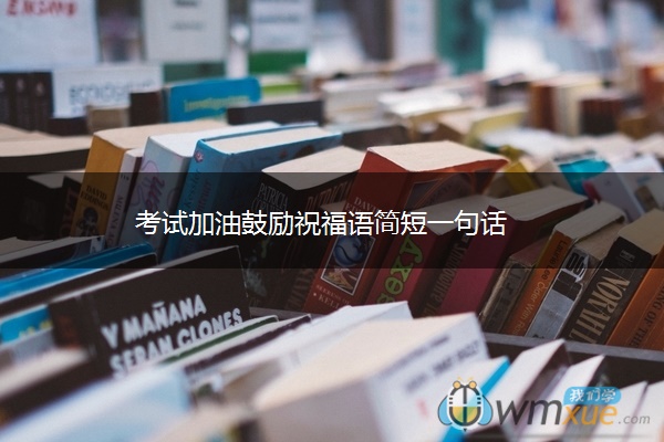 考试加油鼓励祝福语简短一句话