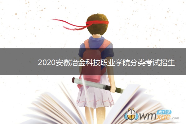 2020安徽冶金科技职业学院分类考试招生计划及专业