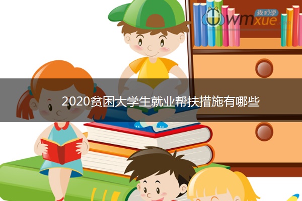 2020贫困大学生就业帮扶措施有哪些