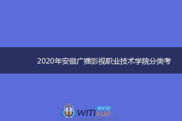 2020年安徽广播影视职业技术学院分类考试招生计划及专业