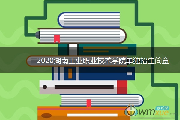 2020湖南工业职业技术学院单独招生简章