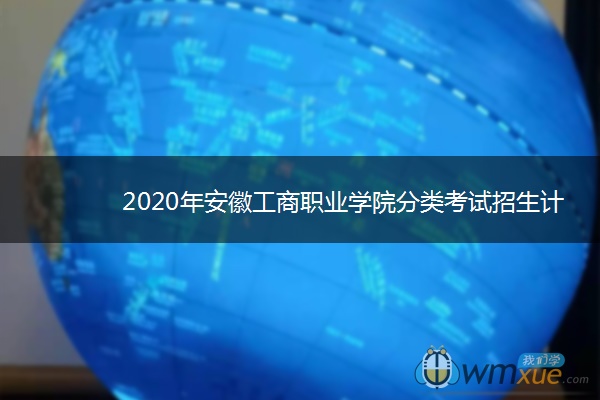 2020年安徽工商职业学院分类考试招生计划及专业