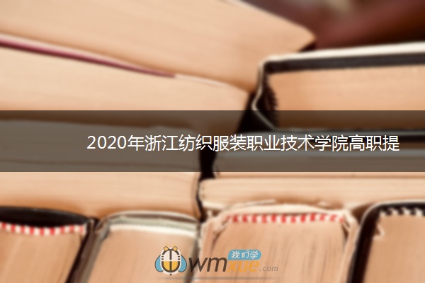 2020年浙江纺织服装职业技术学院高职提前招生计划及专业