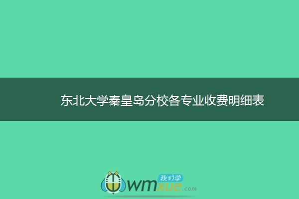 东北大学秦皇岛分校各专业收费明细表