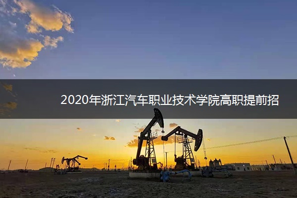 2020年浙江汽车职业技术学院高职提前招生章程