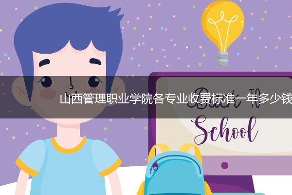 山西管理职业学院各专业收费标准一年多少钱