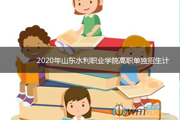 2020年山东水利职业学院高职单独招生计划及专业