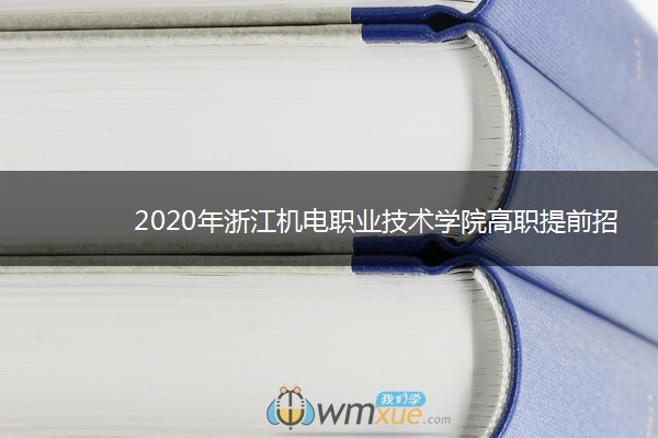 2020年浙江机电职业技术学院高职提前招生计划及专业