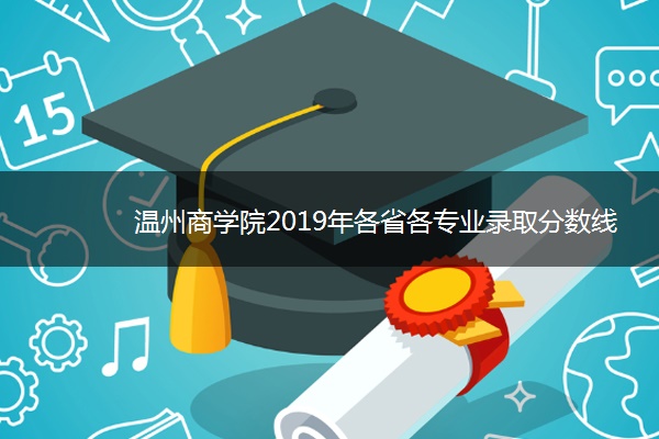 温州商学院2019年各省各专业录取分数线