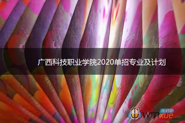 广西科技职业学院2020单招专业及计划