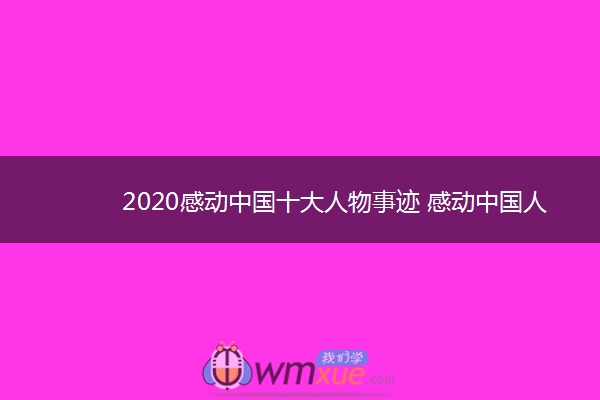 2020感动中国十大人物事迹 感动中国人物素材摘抄