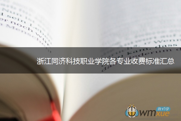 浙江同济科技职业学院各专业收费标准汇总