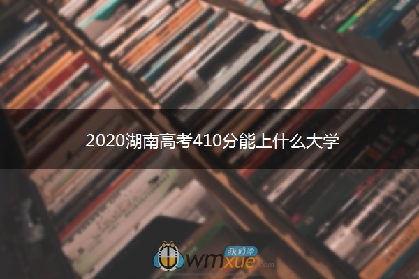 2020湖南高考410分能上什么大学