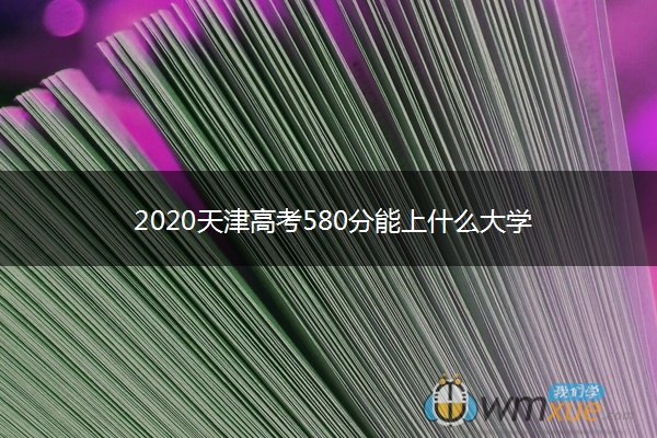 2020天津高考580分能上什么大学